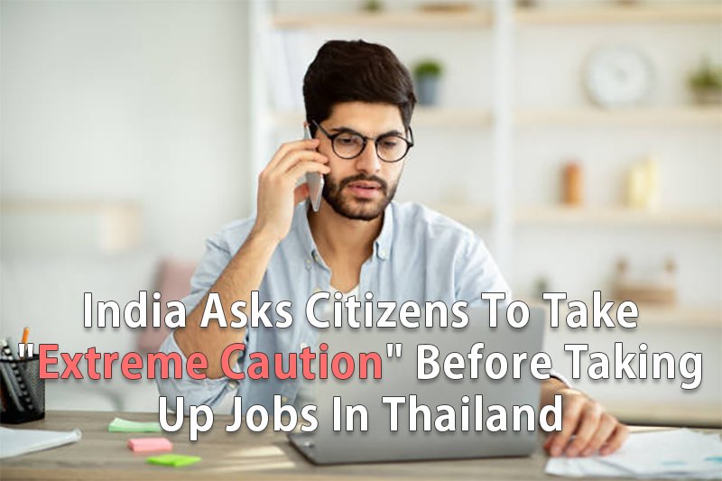 India Asks Citizens To Take “Extreme Caution” Before Taking Up Jobs In Thailand