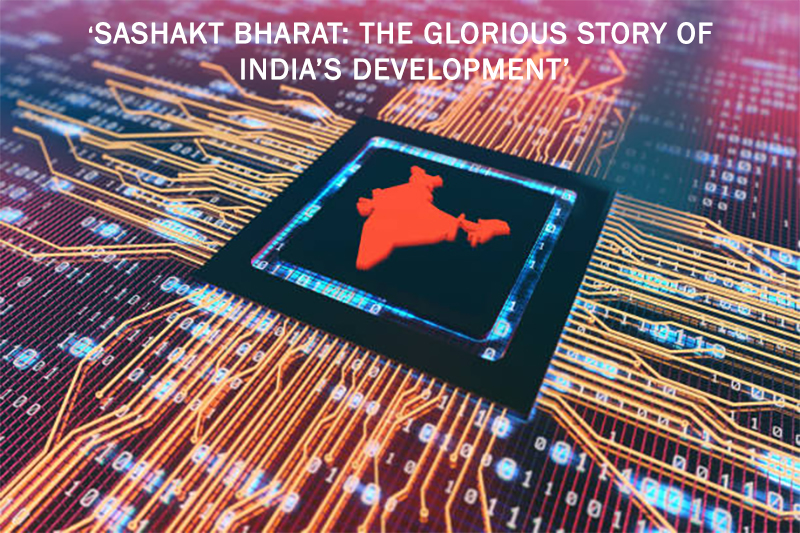 SASHAKT BHARAT: THE GLORIOUS STORY OF INDIA’S DEVELOPMENT
